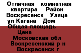 Отличная 3-комнатная квартира! › Район ­ Воскресенск › Улица ­ ул.Кагана › Дом ­ 28 › Общая площадь ­ 70 › Цена ­ 2 690 000 - Московская обл., Воскресенский р-н, Воскресенск г. Недвижимость » Квартиры продажа   . Московская обл.